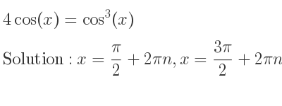 The general solution for 4cos(x)=cos^3(x) is x= pi/2+2pin,x=(3pi)/2+2pin